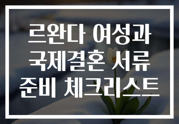 르완다 여성과 국제결혼 서류 준비 체크리스트