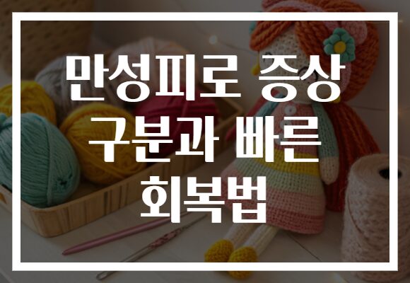 만성피로 증상 구분과 빠른 회복법