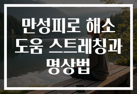 만성피로 해소 도움 스트레칭과 명상법