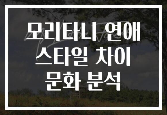 모리타니 연애 스타일 차이 문화 분석