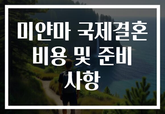 미얀마 국제결혼 비용 및 준비 사항