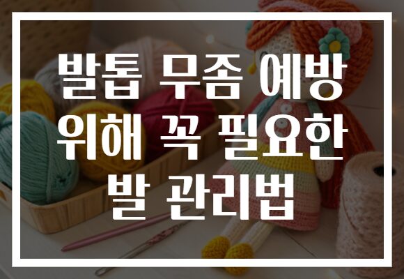 발톱 무좀 예방 위해 꼭 필요한 발 관리법
