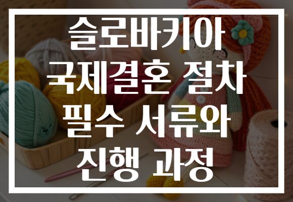 슬로바키아 국제결혼 절차 필수 서류와 진행 과정