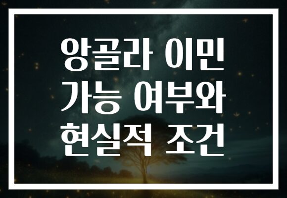 앙골라 이민 가능 여부와 현실적 조건