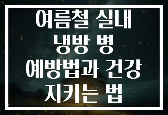 여름철 실내 냉방 병 예방법과 건강 지키는 법