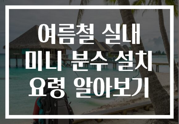 여름철 실내 미니 분수 설치 요령 알아보기