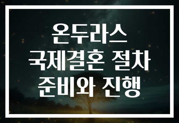 온두라스 국제결혼 절차 준비와 진행