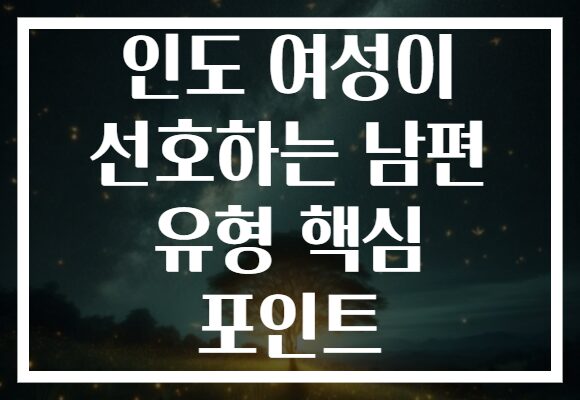 인도 여성이 선호하는 남편 유형 핵심 포인트