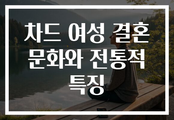 차드 여성 결혼 문화와 전통적 특징
