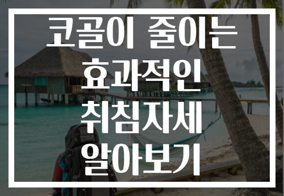 코골이 줄이는 효과적인 취침자세 알아보기