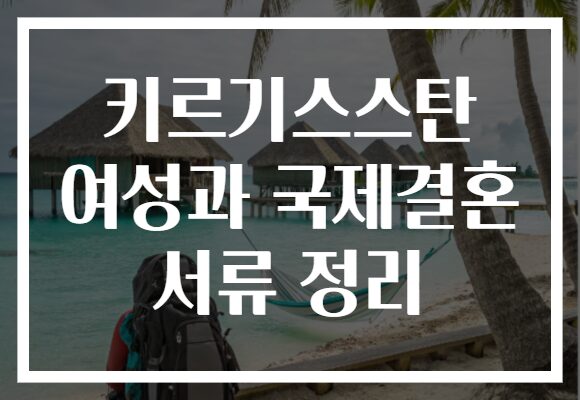 키르기스스탄 여성과 국제결혼 서류 정리