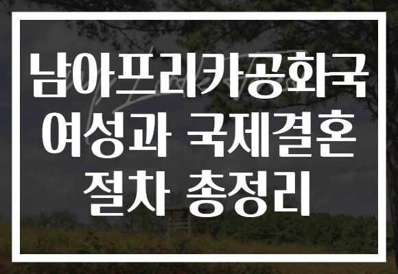 남아프리카공화국 여성과 국제결혼 절차 총정리