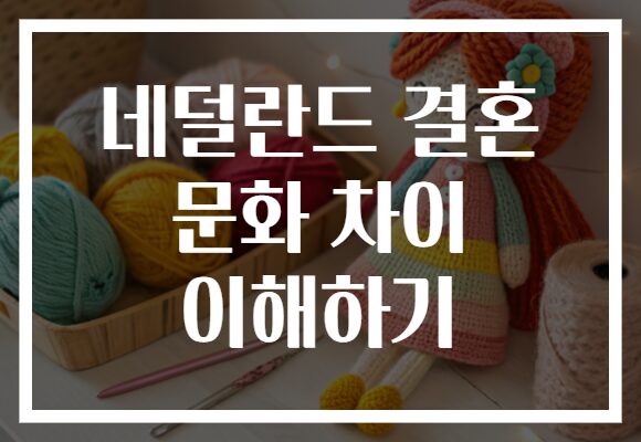 네덜란드 결혼 문화 차이 이해하기