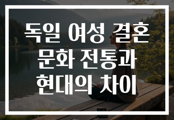 독일 여성 결혼 문화 전통과 현대의 차이