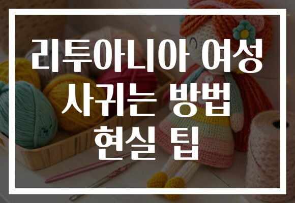 리투아니아 여성 사귀는 방법 현실 팁