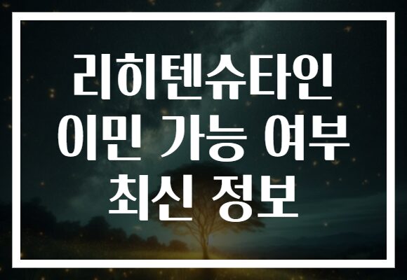 리히텐슈타인 이민 가능 여부 최신 정보
