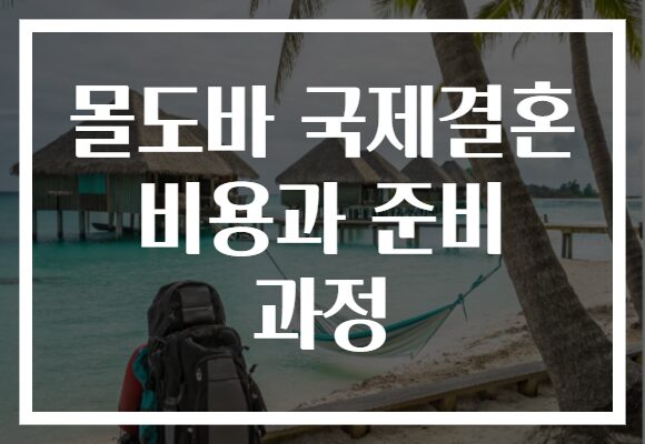 몰도바 국제결혼 비용과 준비 과정