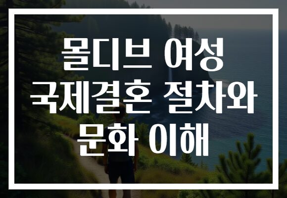 몰디브 여성 국제결혼 절차와 문화 이해