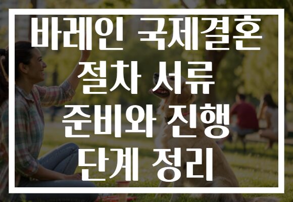 바레인 국제결혼 절차 서류 준비와 진행 단계 정리