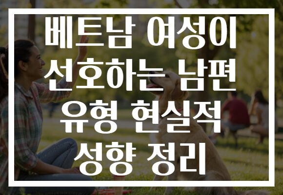 베트남 여성이 선호하는 남편 유형 현실적 성향 정리