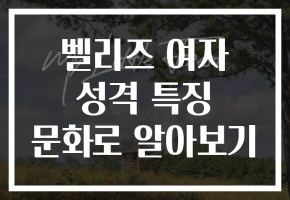 벨리즈 여자 성격 특징 문화로 알아보기