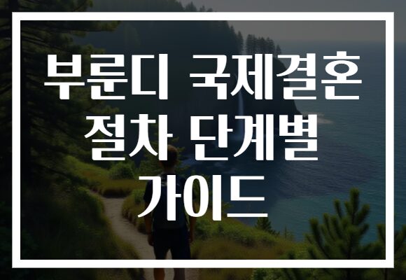 부룬디 국제결혼 절차 단계별 가이드