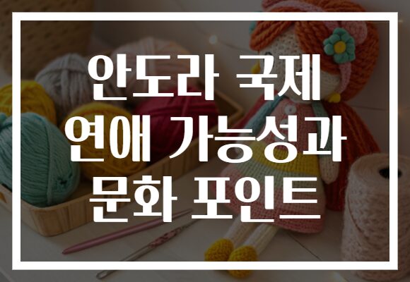 안도라 국제 연애 가능성과 문화 포인트