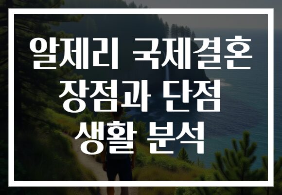 알제리 국제결혼 장점과 단점 생활 분석