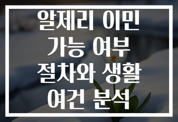 알제리 이민 가능 여부 절차와 생활 여건 분석