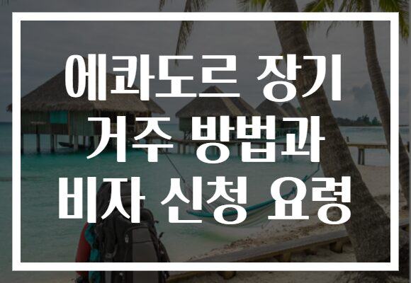 에콰도르 장기 거주 방법과 비자 신청 요령