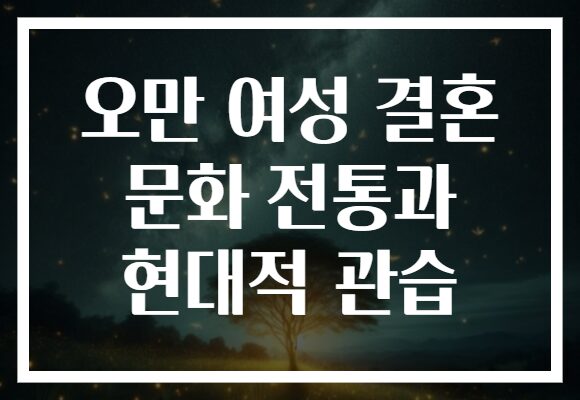 오만 여성 결혼 문화 전통과 현대적 관습