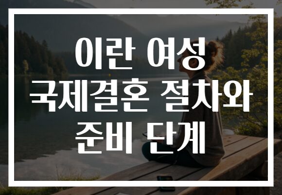 이란 여성 국제결혼 절차와 준비 단계
