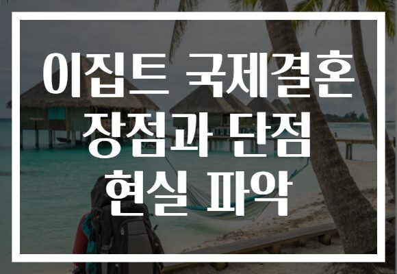 이집트 국제결혼 장점과 단점 현실 파악