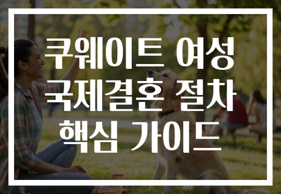 쿠웨이트 여성 국제결혼 절차 핵심 가이드