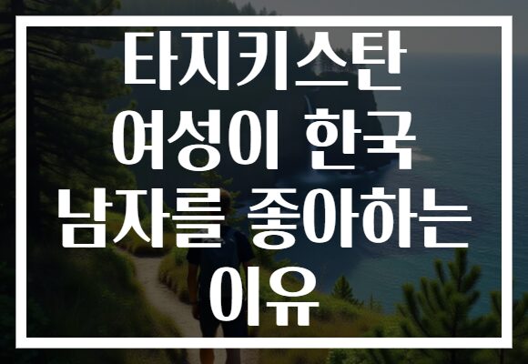 타지키스탄 여성이 한국 남자를 좋아하는 이유