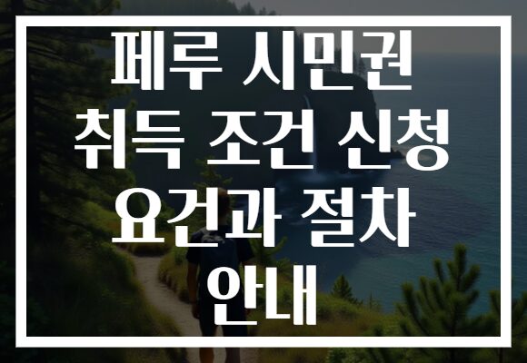 페루 시민권 취득 조건 신청 요건과 절차 안내