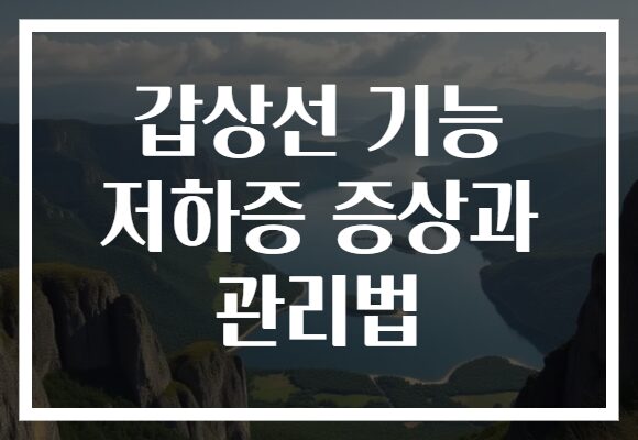 갑상선 기능 저하증 증상과 관리법