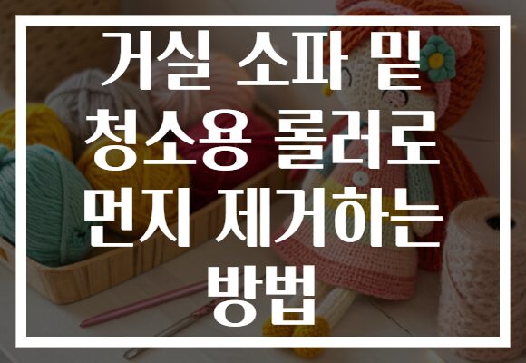 거실 소파 밑 청소용 롤러로 먼지 제거하는 방법