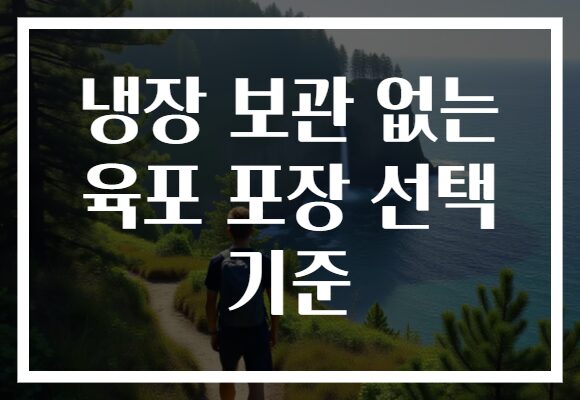 냉장 보관 없는 육포 포장 선택 기준
