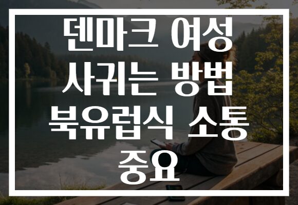 덴마크 여성 사귀는 방법 북유럽식 소통 중요