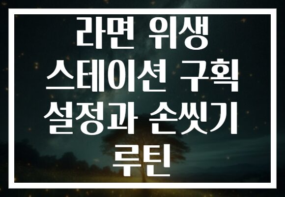 라면 위생 스테이션 구획 설정과 손씻기 루틴