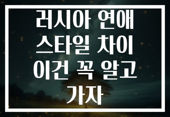 러시아 연애 스타일 차이 이건 꼭 알고 가자