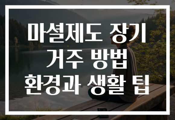 마셜제도 장기 거주 방법 환경과 생활 팁