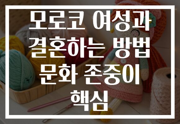 모로코 여성과 결혼하는 방법 문화 존중이 핵심