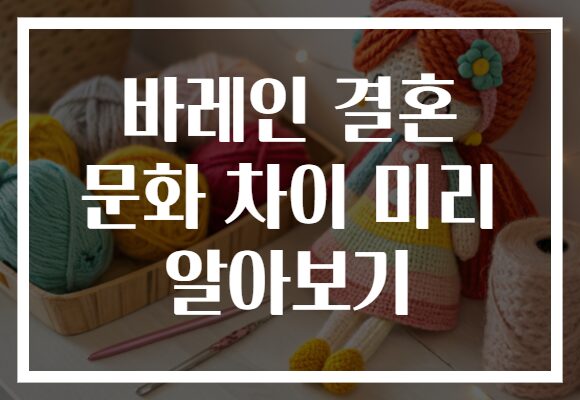 바레인 결혼 문화 차이 미리 알아보기