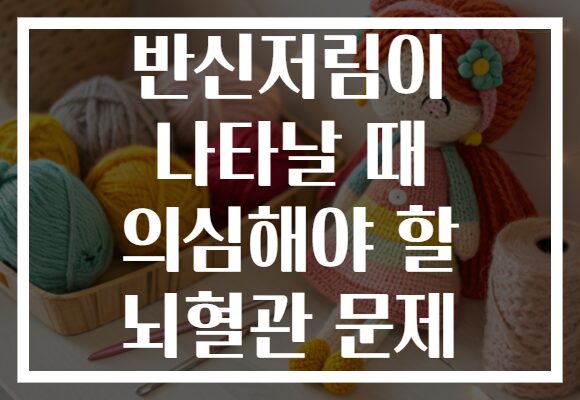 반신저림이 나타날 때 의심해야 할 뇌혈관 문제