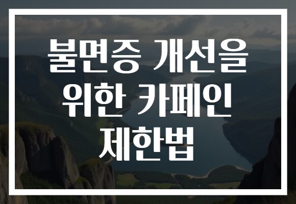 불면증 개선을 위한 카페인 제한법