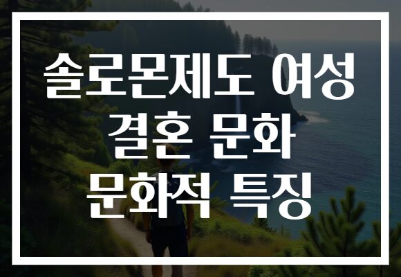 솔로몬제도 여성 결혼 문화 문화적 특징