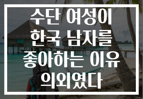수단 여성이 한국 남자를 좋아하는 이유 의외였다