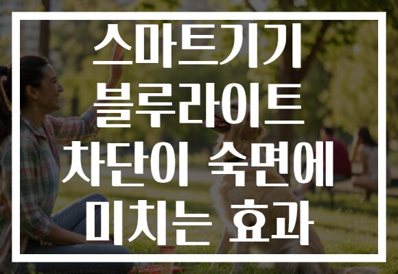 스마트기기 블루라이트 차단이 숙면에 미치는 효과